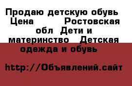 Продаю детскую обувь › Цена ­ 500 - Ростовская обл. Дети и материнство » Детская одежда и обувь   